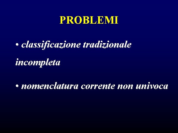 PROBLEMI • classificazione tradizionale incompleta • nomenclatura corrente non univoca PROBLEMI • classificazione tradizionale incompleta • nomenclatura corrente non univoca