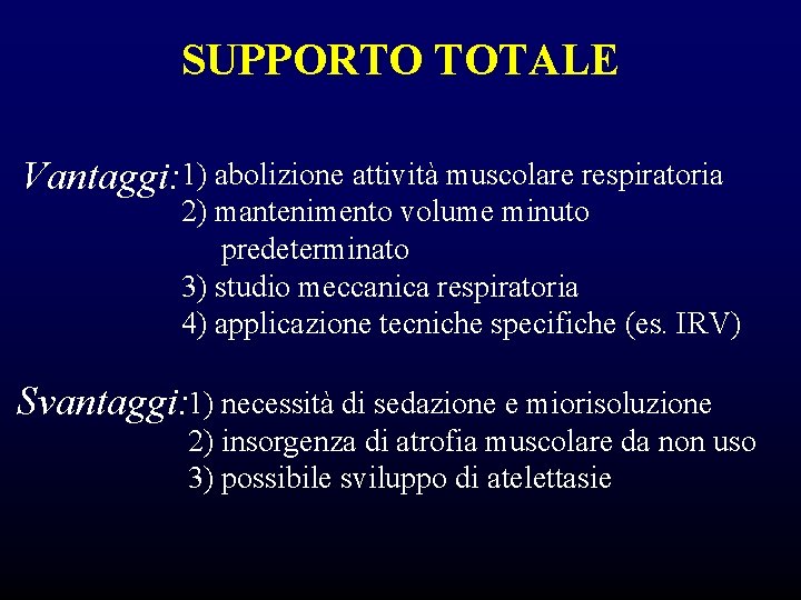 SUPPORTO TOTALE Vantaggi: 1) abolizione attività muscolare respiratoria 2) mantenimento volume minuto predeterminato 3) SUPPORTO TOTALE Vantaggi: 1) abolizione attività muscolare respiratoria 2) mantenimento volume minuto predeterminato 3)