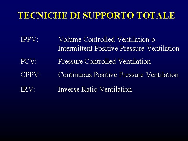 TECNICHE DI SUPPORTO TOTALE IPPV: Volume Controlled Ventilation o Intermittent Positive Pressure Ventilation PCV: TECNICHE DI SUPPORTO TOTALE IPPV: Volume Controlled Ventilation o Intermittent Positive Pressure Ventilation PCV: