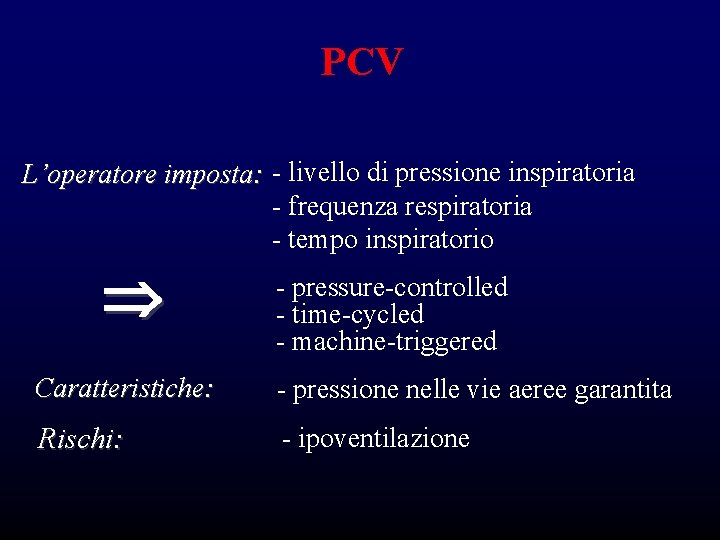 PCV L’operatore imposta: - livello di pressione inspiratoria - frequenza respiratoria - tempo inspiratorio PCV L’operatore imposta: - livello di pressione inspiratoria - frequenza respiratoria - tempo inspiratorio