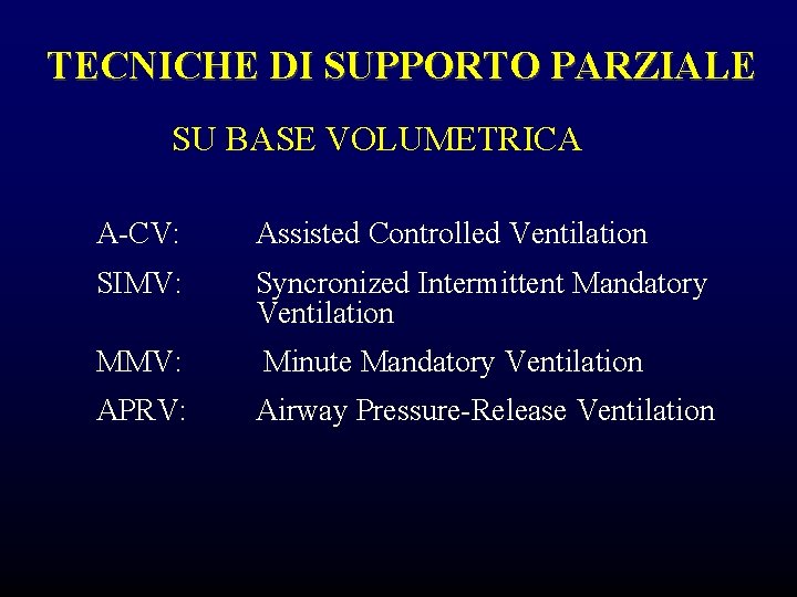 TECNICHE DI SUPPORTO PARZIALE SU BASE VOLUMETRICA A-CV: Assisted Controlled Ventilation SIMV: Syncronized Intermittent TECNICHE DI SUPPORTO PARZIALE SU BASE VOLUMETRICA A-CV: Assisted Controlled Ventilation SIMV: Syncronized Intermittent