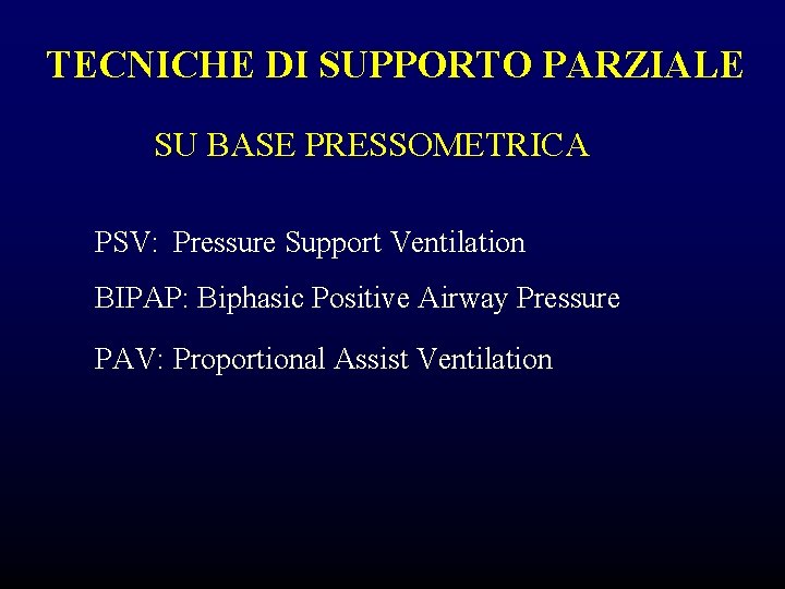 TECNICHE DI SUPPORTO PARZIALE SU BASE PRESSOMETRICA PSV: Pressure Support Ventilation BIPAP: Biphasic Positive TECNICHE DI SUPPORTO PARZIALE SU BASE PRESSOMETRICA PSV: Pressure Support Ventilation BIPAP: Biphasic Positive