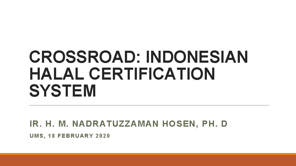 CROSSROAD: INDONESIAN HALAL CERTIFICATION SYSTEM IR. H. M. NADRATUZZAMAN HOSEN, PH. D UMS, 18 CROSSROAD: INDONESIAN HALAL CERTIFICATION SYSTEM IR. H. M. NADRATUZZAMAN HOSEN, PH. D UMS, 18