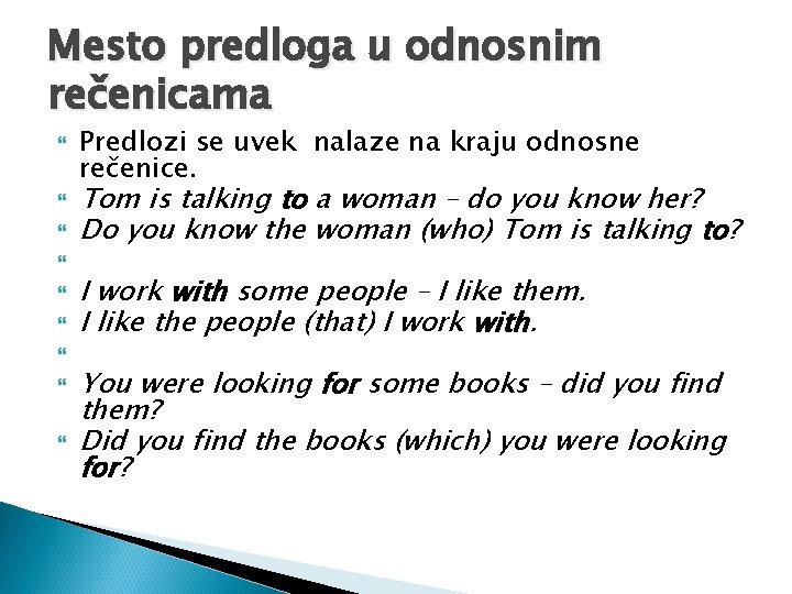 Mesto predloga u odnosnim rečenicama Predlozi se uvek nalaze na kraju odnosne rečenice. Tom Mesto predloga u odnosnim rečenicama Predlozi se uvek nalaze na kraju odnosne rečenice. Tom