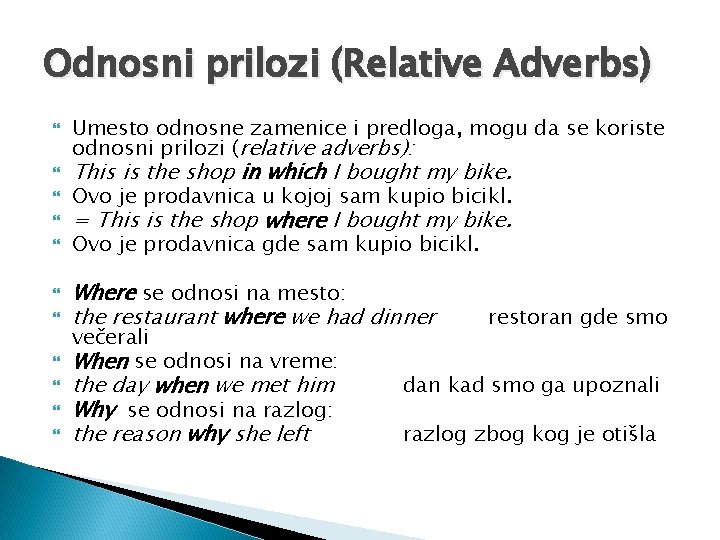 Odnosni prilozi (Relative Adverbs) Umesto odnosne zamenice i predloga, mogu da se koriste odnosni Odnosni prilozi (Relative Adverbs) Umesto odnosne zamenice i predloga, mogu da se koriste odnosni