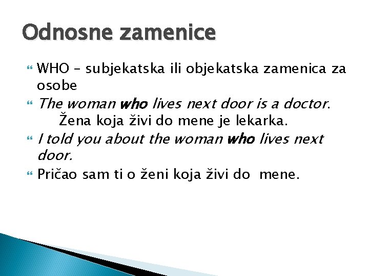 Odnosne zamenice WHO – subjekatska ili objekatska zamenica za osobe The woman who lives Odnosne zamenice WHO – subjekatska ili objekatska zamenica za osobe The woman who lives