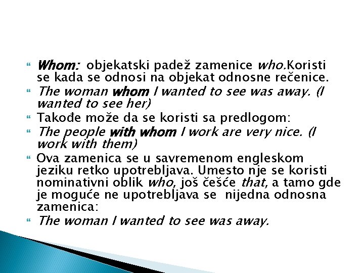 Whom: objekatski padež zamenice who. Koristi se kada se odnosi na objekat odnosne Whom: objekatski padež zamenice who. Koristi se kada se odnosi na objekat odnosne