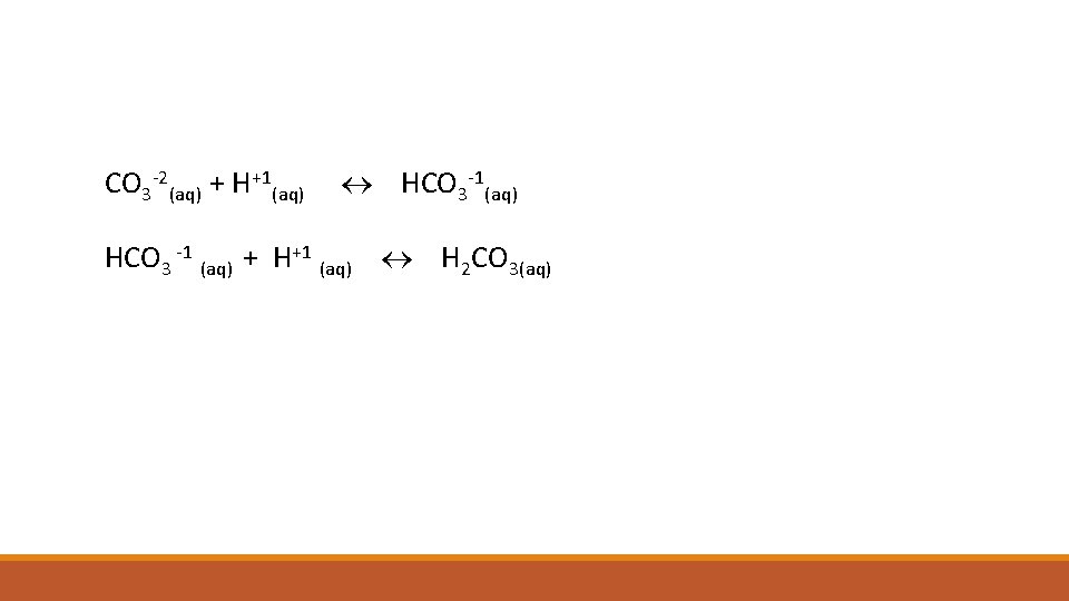 CO 3 -2(aq) + H+1(aq) HCO 3 -1(aq) HCO 3 -1 (aq) + H+1