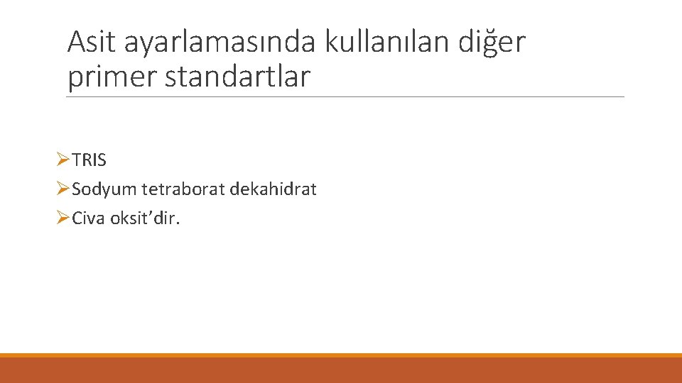 Asit ayarlamasında kullanılan diğer primer standartlar ØTRIS ØSodyum tetraborat dekahidrat ØCiva oksit’dir. 