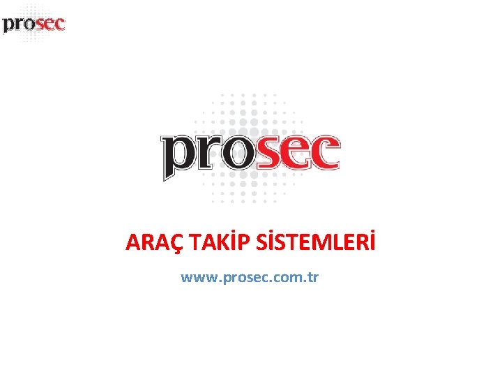 ARAÇ TAKİP SİSTEMLERİ www. prosec. com. tr 