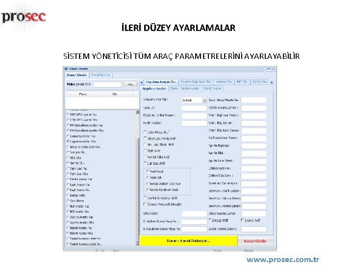 İLERİ DÜZEY AYARLAMALAR SİSTEM YÖNETİCİSİ TÜM ARAÇ PARAMETRELERİNİ AYARLAYABİLİR www. prosec. com. tr 