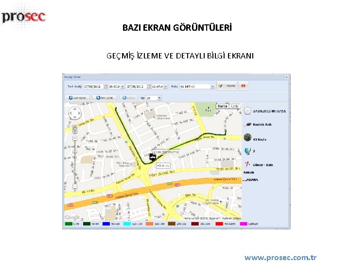 BAZI EKRAN GÖRÜNTÜLERİ GEÇMİŞ İZLEME VE DETAYLI BİLGİ EKRANI www. prosec. com. tr 