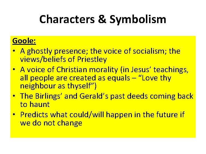 Characters & Symbolism Goole: • A ghostly presence; the voice of socialism; the views/beliefs