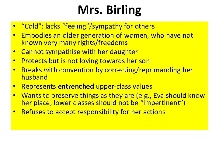 Mrs. Birling • “Cold”: lacks “feeling”/sympathy for others • Embodies an older generation of