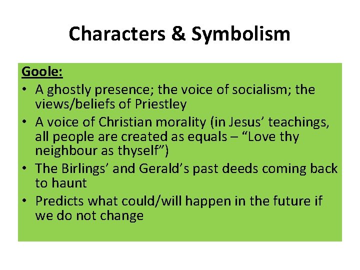 Characters & Symbolism Goole: • A ghostly presence; the voice of socialism; the views/beliefs