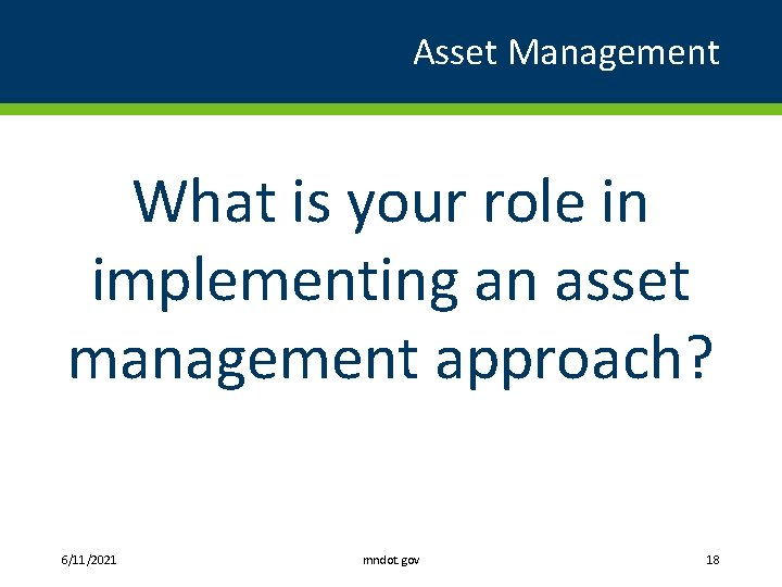 Asset Management What is your role in implementing an asset management approach? 6/11/2021 mndot.