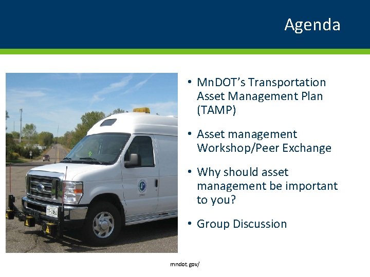 Agenda • Mn. DOT’s Transportation Asset Management Plan (TAMP) • Asset management Workshop/Peer Exchange