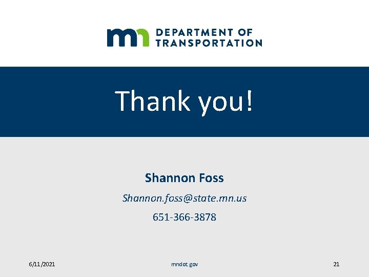 Thank you! Shannon Foss Shannon. foss@state. mn. us 651 -366 -3878 6/11/2021 mndot. gov
