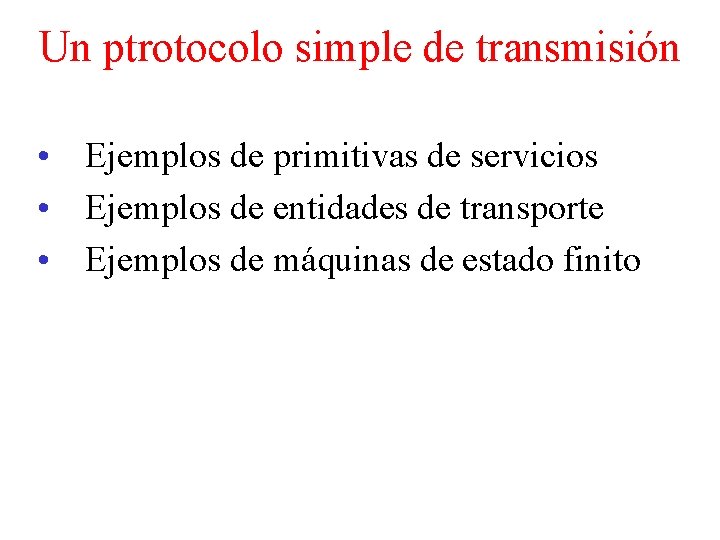 Un ptrotocolo simple de transmisión • Ejemplos de primitivas de servicios • Ejemplos de