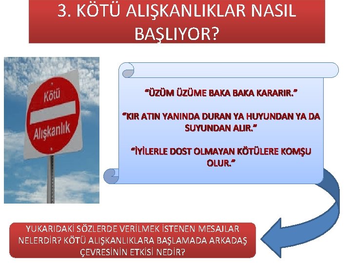 3. KÖTÜ ALIŞKANLIKLAR NASIL BAŞLIYOR? “ÜZÜME BAKA KARARIR. ” “KIR ATIN YANINDA DURAN YA