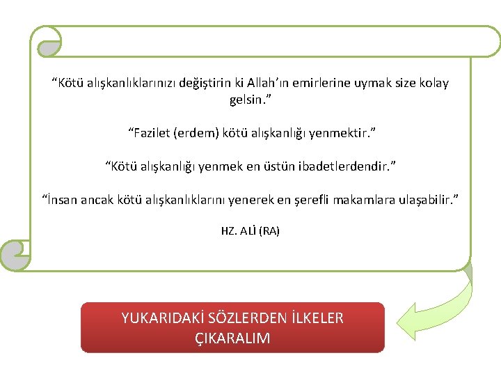 “Kötü alışkanlıklarınızı değiştirin ki Allah’ın emirlerine uymak size kolay gelsin. ” “Fazilet (erdem) kötü