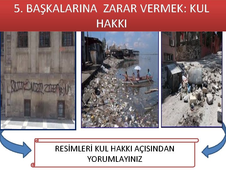 5. BAŞKALARINA ZARAR VERMEK: KUL HAKKI RESİMLERİ KUL HAKKI AÇISINDAN YORUMLAYINIZ 