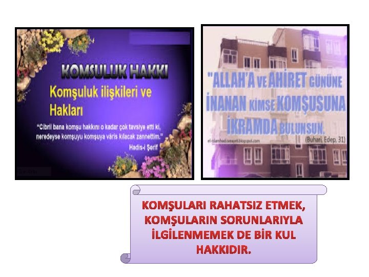 KOMŞULARI RAHATSIZ ETMEK, KOMŞULARIN SORUNLARIYLA İLGİLENMEMEK DE BİR KUL HAKKIDIR. 