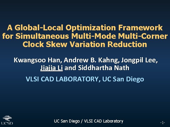 A Global-Local Optimization Framework for Simultaneous Multi-Mode Multi-Corner Clock Skew Variation Reduction Kwangsoo Han,