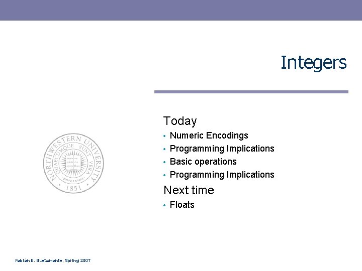 Integers Today Numeric Encodings • Programming Implications • Basic operations • Programming Implications •