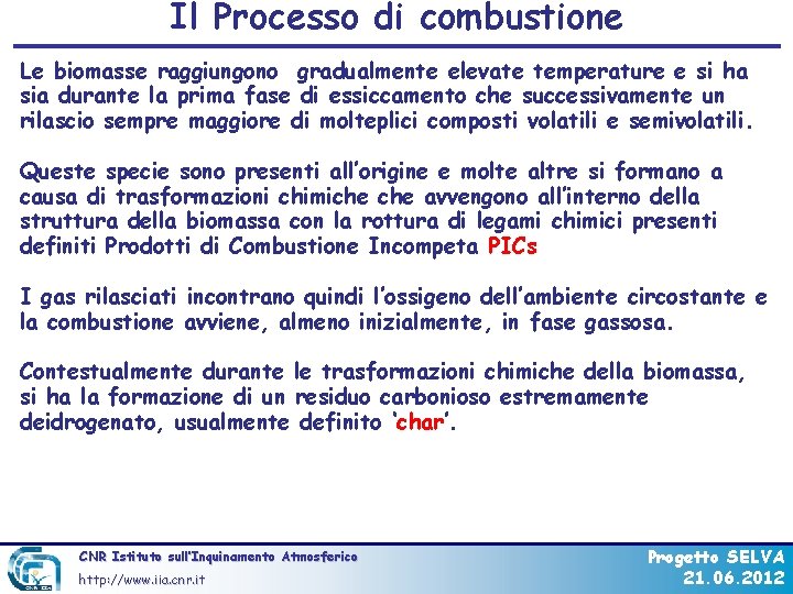 Il Processo di combustione Le biomasse raggiungono gradualmente elevate temperature e si ha sia