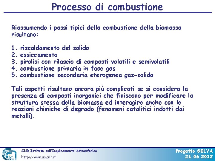 Processo di combustione Riassumendo i passi tipici della combustione della biomassa risultano: 1. 2.