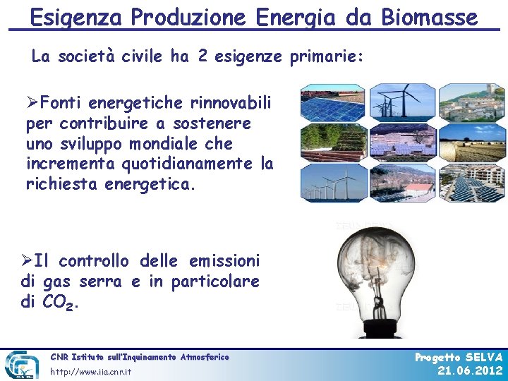Esigenza Produzione Energia da Biomasse La società civile ha 2 esigenze primarie: ØFonti energetiche