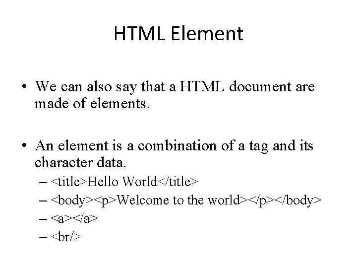 HTML Element • We can also say that a HTML document are made of