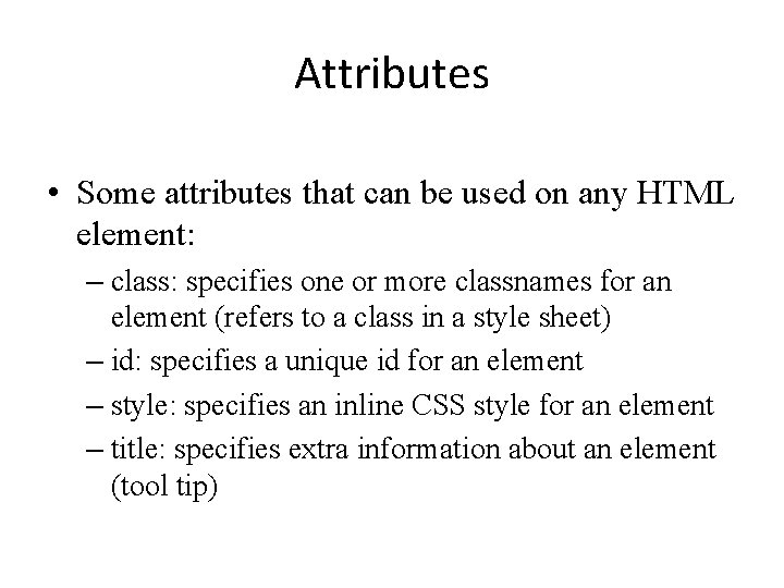 Attributes • Some attributes that can be used on any HTML element: – class: