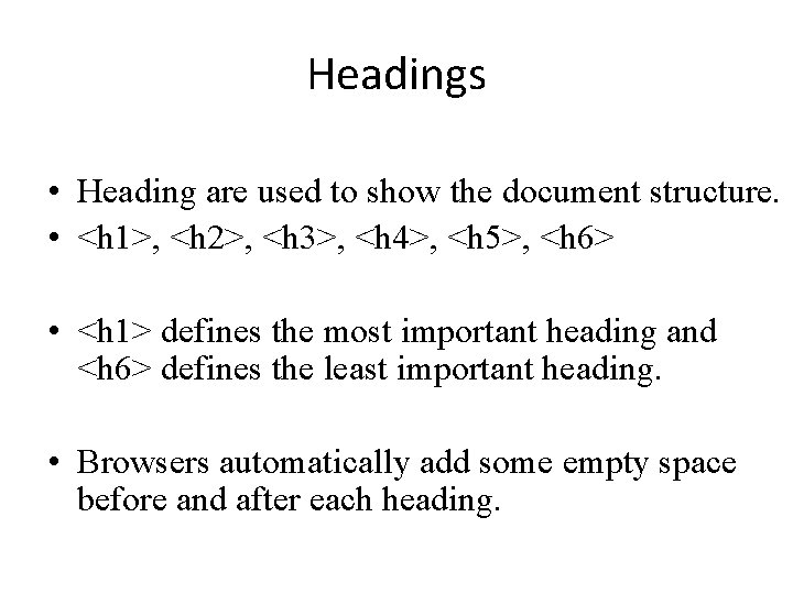 Headings • Heading are used to show the document structure. • <h 1>, <h