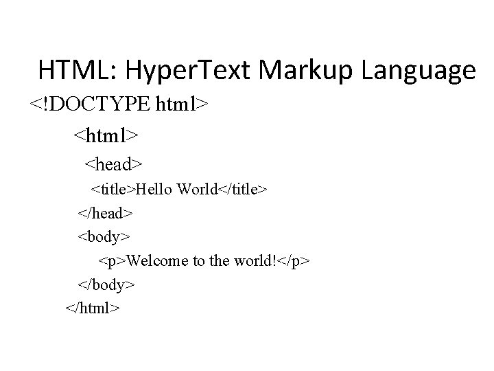 HTML: Hyper. Text Markup Language <!DOCTYPE html> <head> <title>Hello World</title> </head> <body> <p>Welcome to