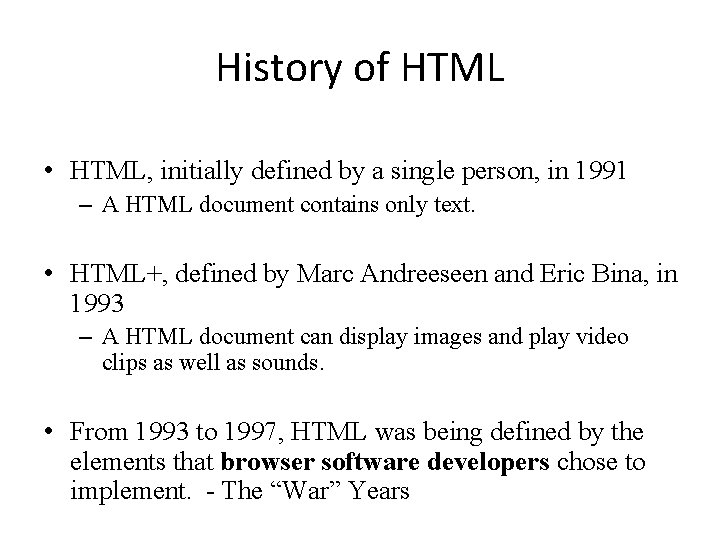 History of HTML • HTML, initially defined by a single person, in 1991 –