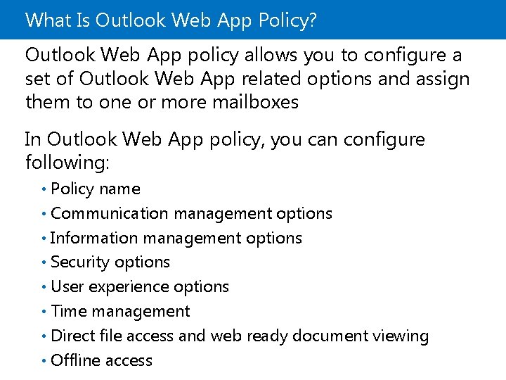 What Is Outlook Web App Policy? Outlook Web App policy allows you to configure