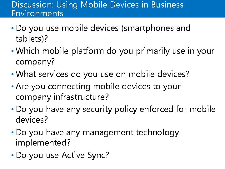 Discussion: Using Mobile Devices in Business Environments • Do you use mobile devices (smartphones