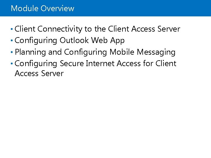 Module Overview • Client Connectivity to the Client Access Server • Configuring Outlook Web