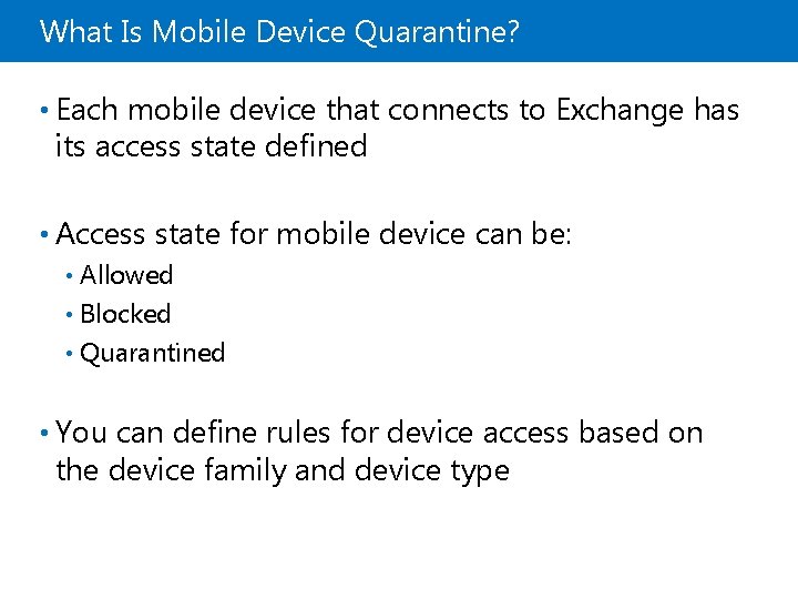 What Is Mobile Device Quarantine? • Each mobile device that connects to Exchange has