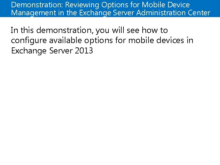 Demonstration: Reviewing Options for Mobile Device Management in the Exchange Server Administration Center In