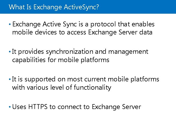 What Is Exchange Active. Sync? • Exchange Active Sync is a protocol that enables