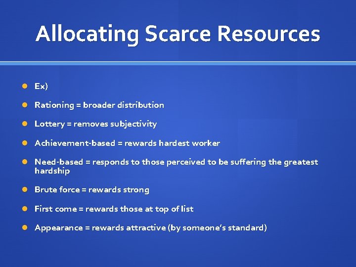 Allocating Scarce Resources Ex) Rationing = broader distribution Lottery = removes subjectivity Achievement-based =