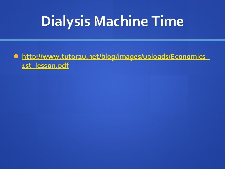 Dialysis Machine Time http: //www. tutor 2 u. net/blog/images/uploads/Economics_ 1 st_lesson. pdf 