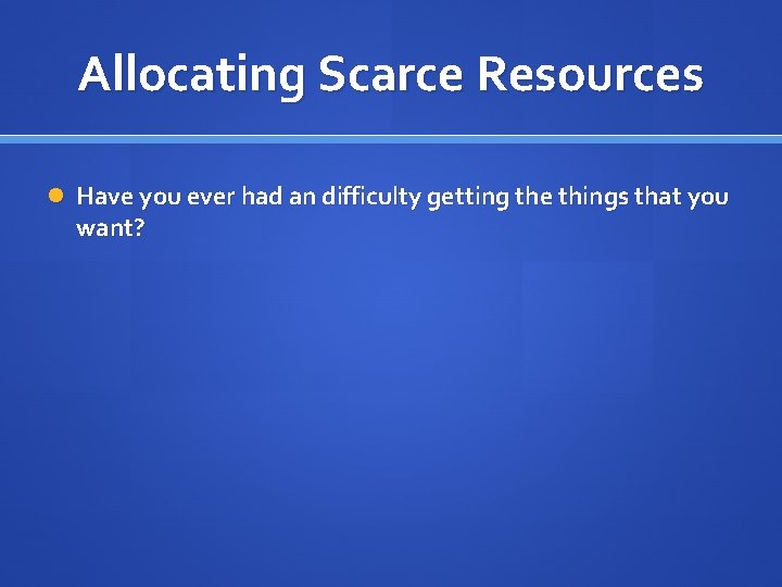Allocating Scarce Resources Have you ever had an difficulty getting the things that you
