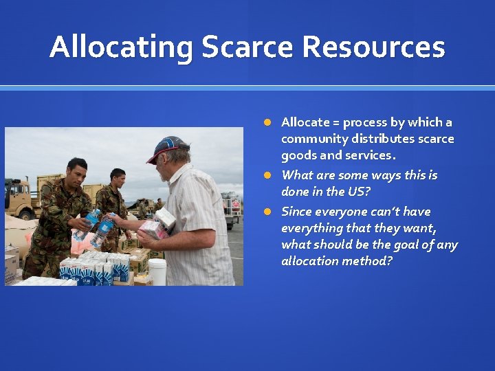Allocating Scarce Resources Allocate = process by which a community distributes scarce goods and