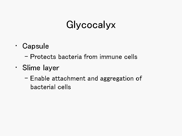 Glycocalyx • Capsule – Protects bacteria from immune cells • Slime layer – Enable Glycocalyx • Capsule – Protects bacteria from immune cells • Slime layer – Enable