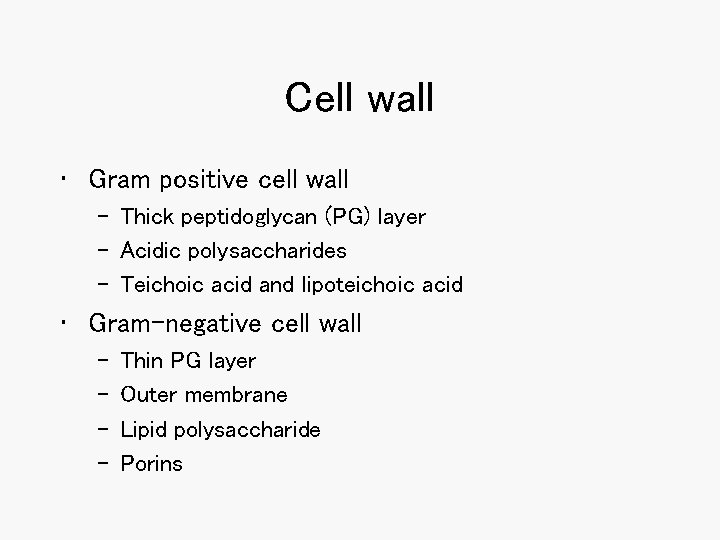 Cell wall • Gram positive cell wall – Thick peptidoglycan (PG) layer – Acidic Cell wall • Gram positive cell wall – Thick peptidoglycan (PG) layer – Acidic