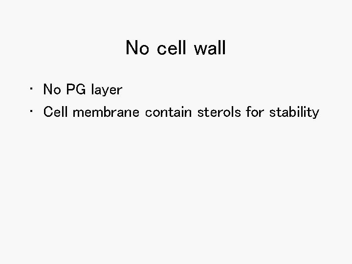 No cell wall • No PG layer • Cell membrane contain sterols for stability No cell wall • No PG layer • Cell membrane contain sterols for stability